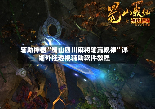 辅助神器“蜀山四川麻将输赢规律”详细外挂透视辅助软件教程-第2张图片