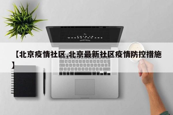 【北京疫情社区,北京最新社区疫情防控措施】