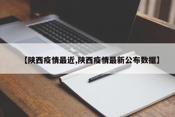 【陕西疫情最近,陕西疫情最新公布数据】