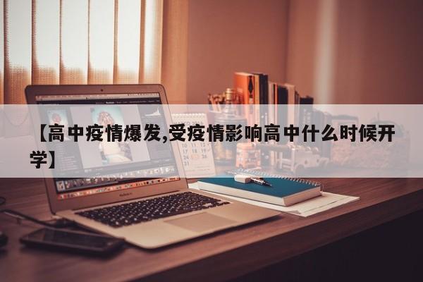 【高中疫情爆发,受疫情影响高中什么时候开学】